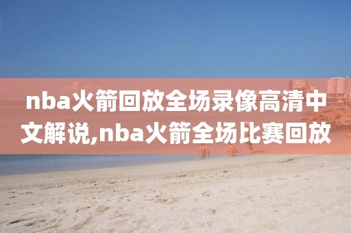 nba火箭回放全场录像高清中文解说,nba火箭全场比赛回放