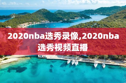 2020nba选秀录像,2020nba选秀视频直播