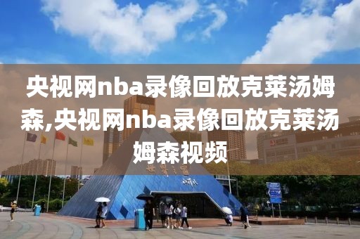 央视网nba录像回放克莱汤姆森,央视网nba录像回放克莱汤姆森视频