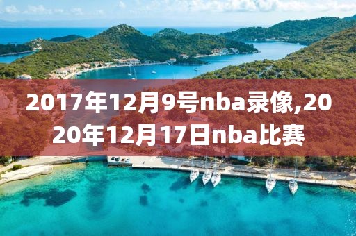 2017年12月9号nba录像,2020年12月17日nba比赛