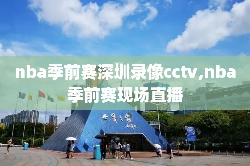 nba季前赛深圳录像cctv,nba季前赛现场直播