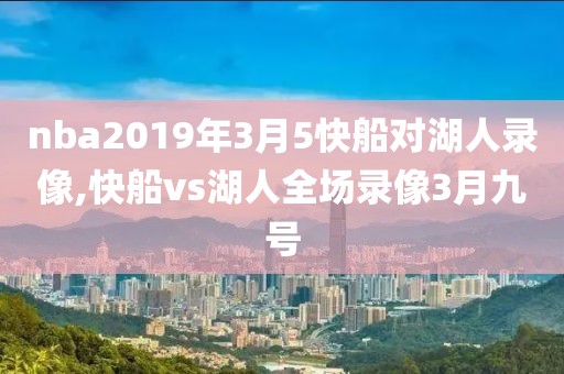 nba2019年3月5快船对湖人录像,快船vs湖人全场录像3月九号