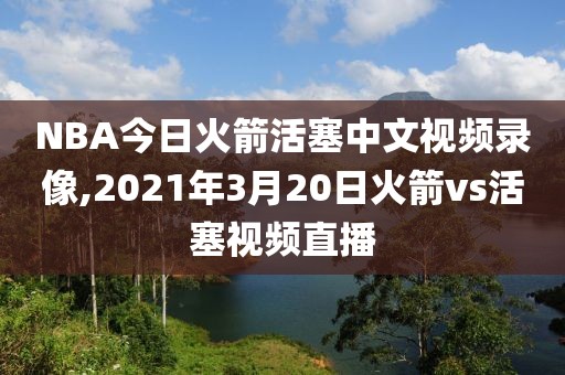 NBA今日火箭活塞中文视频录像,2021年3月20日火箭vs活塞视频直播