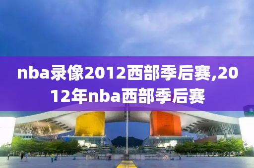 nba录像2012西部季后赛,2012年nba西部季后赛