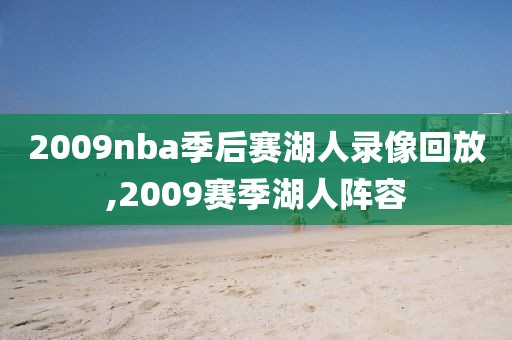 2009nba季后赛湖人录像回放,2009赛季湖人阵容