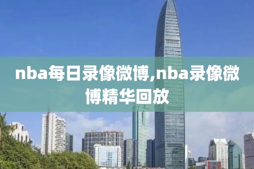 nba每日录像微博,nba录像微博精华回放