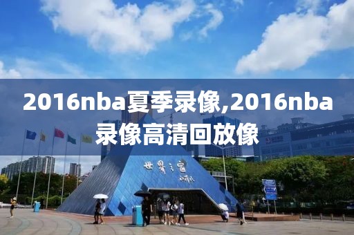2016nba夏季录像,2016nba录像高清回放像
