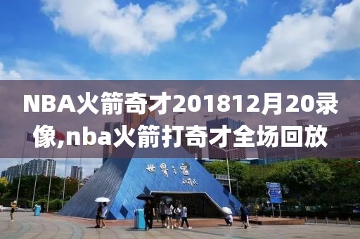 NBA火箭奇才201812月20录像,nba火箭打奇才全场回放