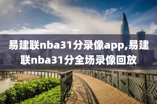 易建联nba31分录像app,易建联nba31分全场录像回放