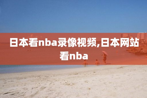 日本看nba录像视频,日本网站看nba