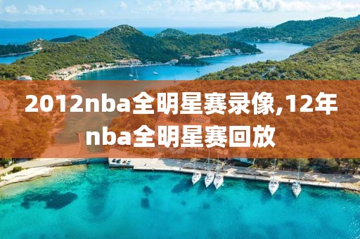 2012nba全明星赛录像,12年nba全明星赛回放