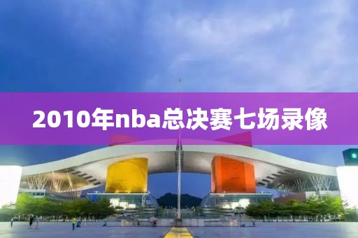 2010年nba总决赛七场录像