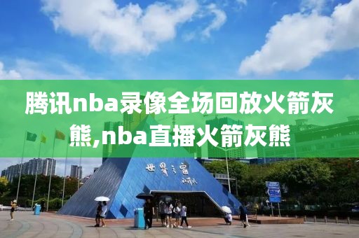 腾讯nba录像全场回放火箭灰熊,nba直播火箭灰熊