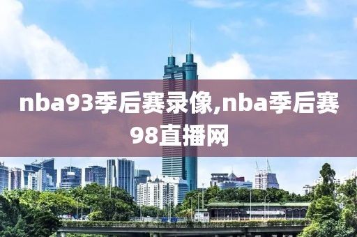 nba93季后赛录像,nba季后赛98直播网