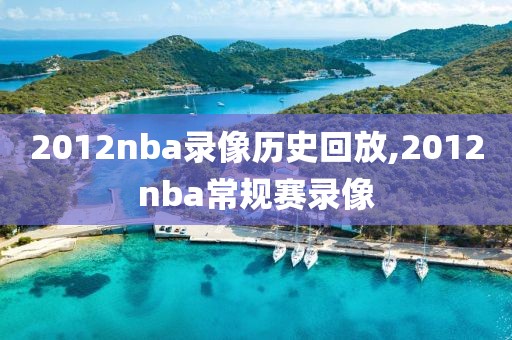 2012nba录像历史回放,2012nba常规赛录像