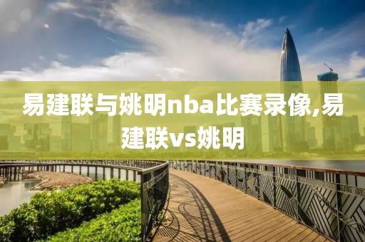 易建联与姚明nba比赛录像,易建联vs姚明