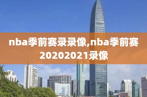 nba季前赛录录像,nba季前赛20202021录像