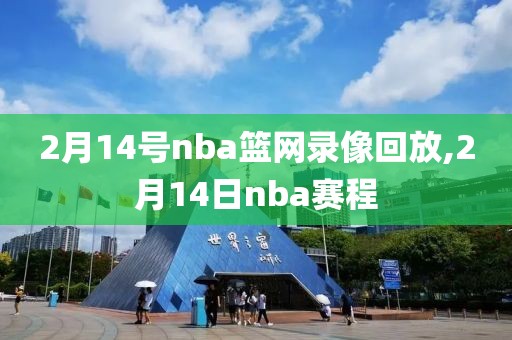 2月14号nba篮网录像回放,2月14日nba赛程