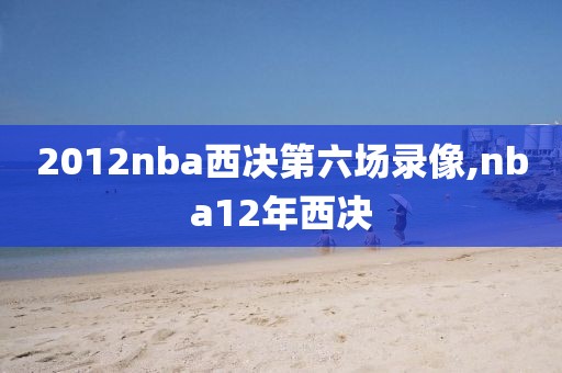 2012nba西决第六场录像,nba12年西决
