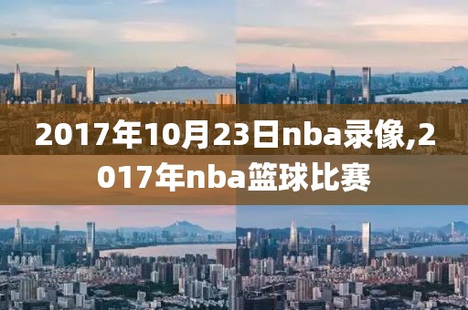 2017年10月23日nba录像,2017年nba篮球比赛