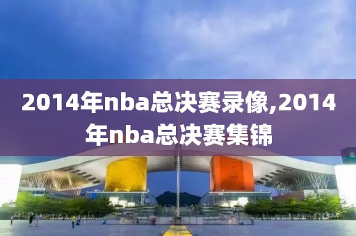 2014年nba总决赛录像,2014年nba总决赛集锦