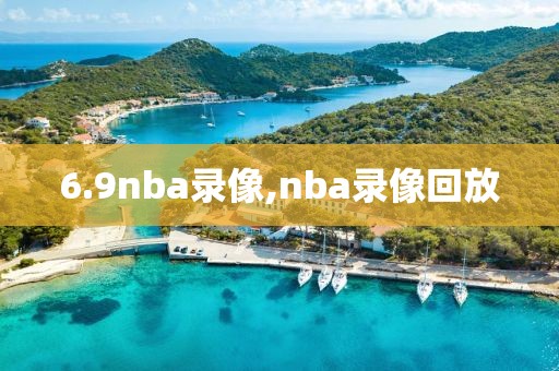 6.9nba录像,nba录像回放