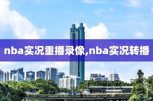 nba实况重播录像,nba实况转播