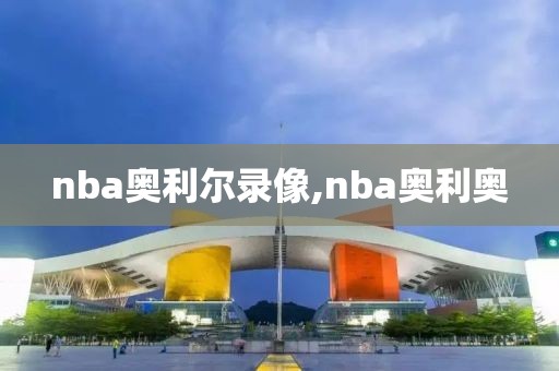 nba奥利尔录像,nba奥利奥