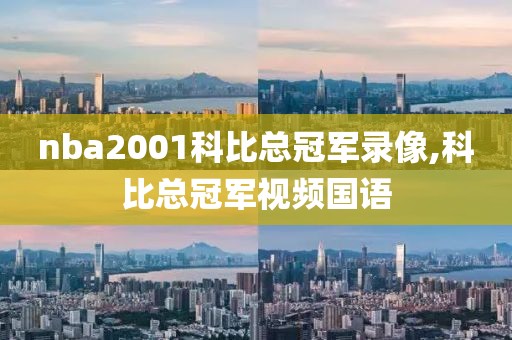 nba2001科比总冠军录像,科比总冠军视频国语