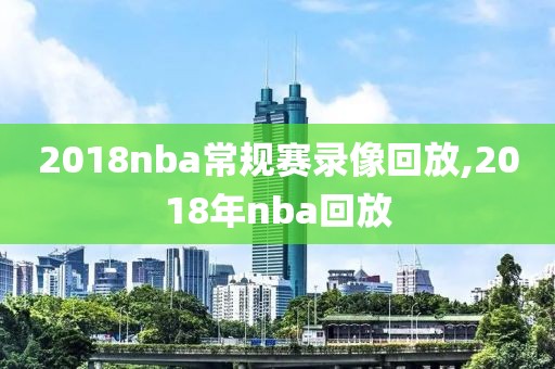 2018nba常规赛录像回放,2018年nba回放