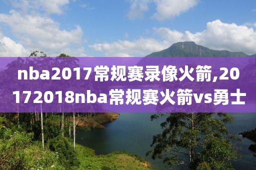 nba2017常规赛录像火箭,20172018nba常规赛火箭vs勇士