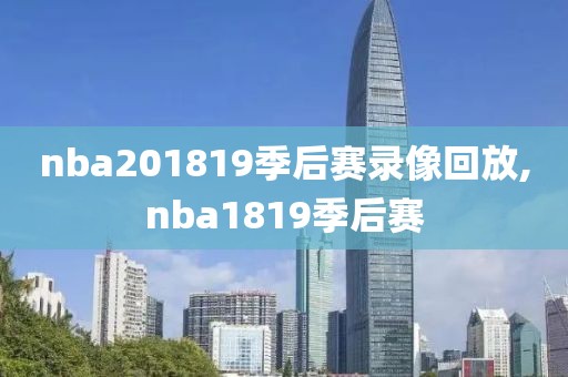 nba201819季后赛录像回放,nba1819季后赛