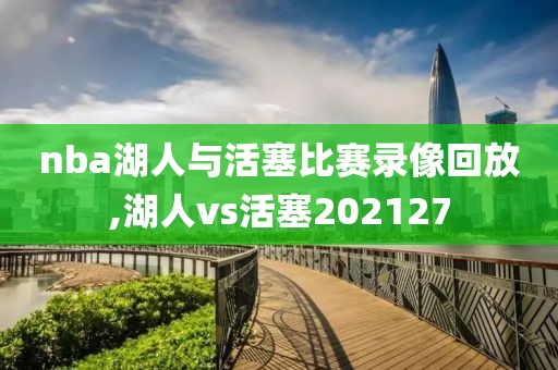 nba湖人与活塞比赛录像回放,湖人vs活塞202127