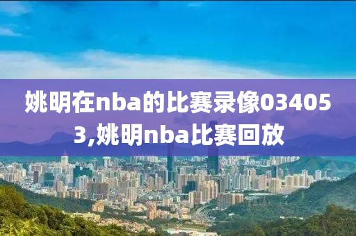 姚明在nba的比赛录像034053,姚明nba比赛回放