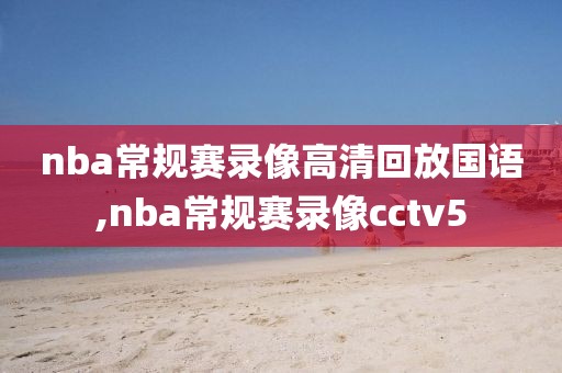 nba常规赛录像高清回放国语,nba常规赛录像cctv5