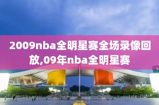 2009nba全明星赛全场录像回放,09年nba全明星赛