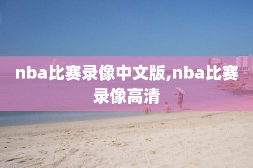 nba比赛录像中文版,nba比赛录像高清