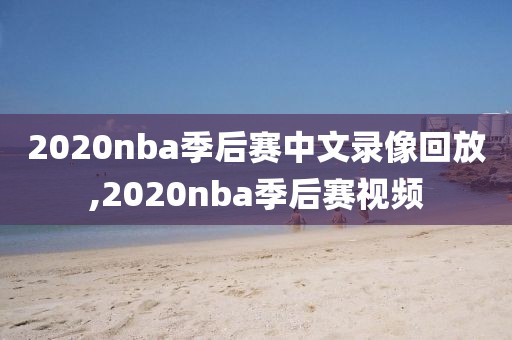 2020nba季后赛中文录像回放,2020nba季后赛视频