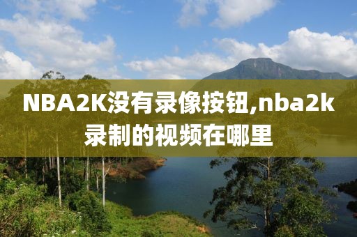 NBA2K没有录像按钮,nba2k录制的视频在哪里