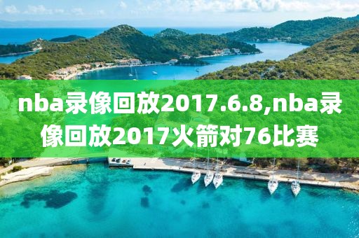 nba录像回放2017.6.8,nba录像回放2017火箭对76比赛