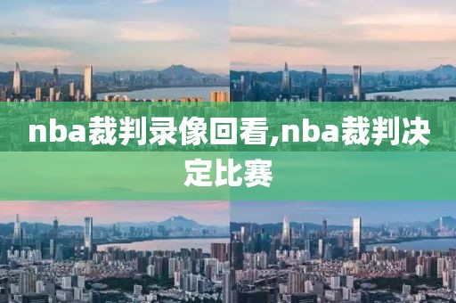 nba裁判录像回看,nba裁判决定比赛