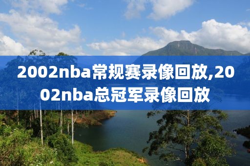 2002nba常规赛录像回放,2002nba总冠军录像回放