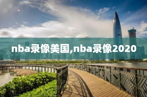 nba录像美国,nba录像2020