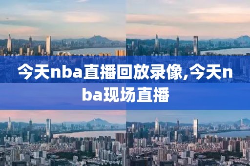今天nba直播回放录像,今天nba现场直播