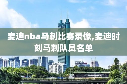 麦迪nba马刺比赛录像,麦迪时刻马刺队员名单