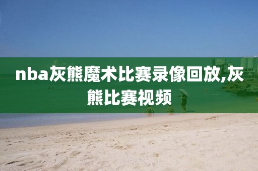 nba灰熊魔术比赛录像回放,灰熊比赛视频