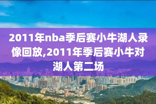 2011年nba季后赛小牛湖人录像回放,2011年季后赛小牛对湖人第二场