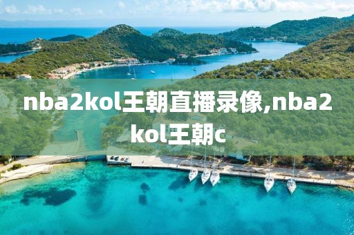 nba2kol王朝直播录像,nba2kol王朝c