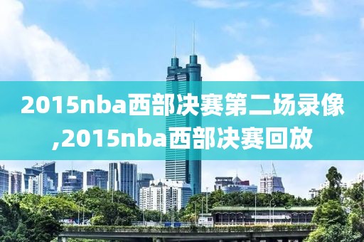 2015nba西部决赛第二场录像,2015nba西部决赛回放