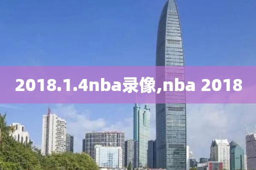 2018.1.4nba录像,nba 2018